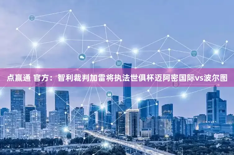 点赢通 官方：智利裁判加雷将执法世俱杯迈阿密国际vs波尔图