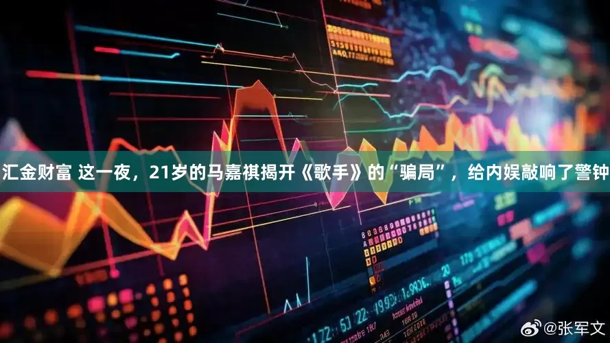 汇金财富 这一夜，21岁的马嘉祺揭开《歌手》的“骗局”，给内娱敲响了警钟