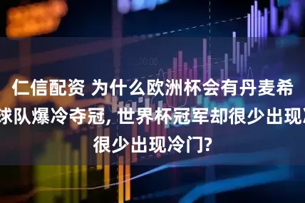 仁信配资 为什么欧洲杯会有丹麦希腊等球队爆冷夺冠, 世界杯冠军却很少出现冷门?