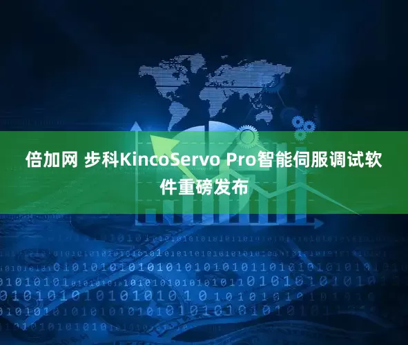倍加网 步科KincoServo Pro智能伺服调试软件重磅发布